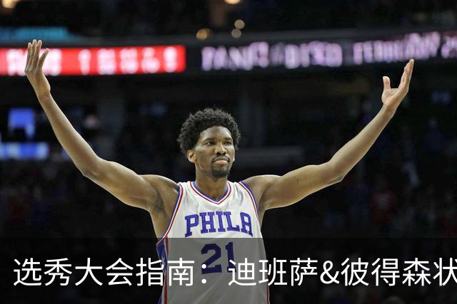 选秀大会指南：迪班萨&彼得森状元之争 名将之后布泽尔在列